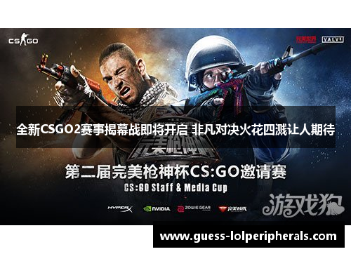 全新CSGO2赛事揭幕战即将开启 非凡对决火花四溅让人期待